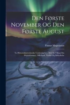 Den Første November Og Den Første August: To Historiskkalendariske Undersögelser, Med Et Tillæg Om Höjtidsbauner, Offerbaal, Nödild Og Ilddyrkelse - Magnússon, Finnur