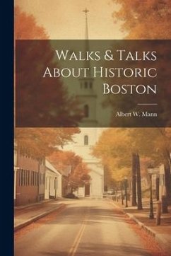 Walks & Talks About Historic Boston - Mann, Albert W.