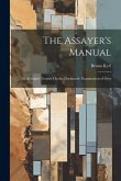 The Assayer's Manual: An Abridged Treatise On the Docimastic Examination of Ores