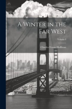 A Winter in the Far West; Volume I - Hoffman, Charles Fenno