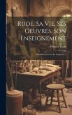 Rude, Sa Vie, Ses Oeuvres, Son Enseignement: Considérations Sur La Sculpture...