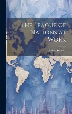 The League of Nations at Work - Sweetser, Arthur