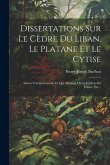 Dissertations Sur Le Cèdre Du Liban, Le Platane Et Le Cytise: Arbres Très-intéressans, Et Qui Méritent D'être Cultivés En France, Etc...