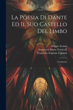 La Poesia Di Dante Ed Il Suo Castello Del Limbo: Commento - Scolari, Filippo; Torricelli, Francesco Maria; Fapanni, Francesco Scipione