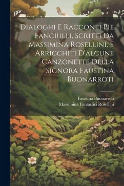 Cover Dialoghi E Racconti Pie Fanciulli, Scritti Da Massimina Rosellini, E Arricchiti D'alcune Canzonette Della Signora Faustina Buonarroti