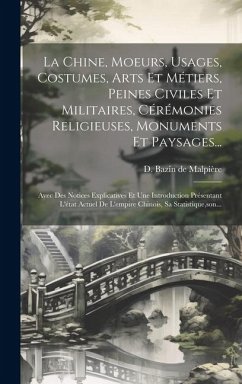 La Chine, Moeurs, Usages, Costumes, Arts Et Métiers, Peines Civiles Et Militaires, Cérémonies Religieuses, Monuments Et Paysages...: Avec Des Notices