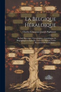 La Belgique Héraldique: Recueil Historique, Chronologique, Généalogique Et Biographique Complet De Toutes Les Maisons Nobles Reconnues De La B