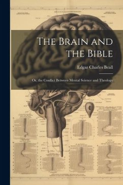 The Brain and the Bible: Or, the Conflict Between Mental Science and Theology - Beall, Edgar Charles