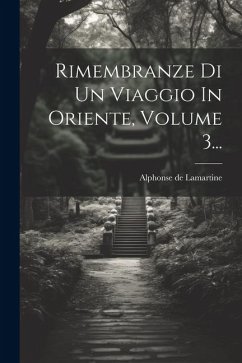 Rimembranze Di Un Viaggio In Oriente, Volume 3... - Lamartine, Alphonse De