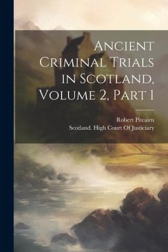 Ancient Criminal Trials in Scotland, Volume 2, part 1 - Pitcairn, Robert