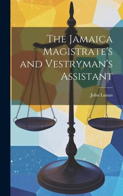 The Jamaica Magistrate's and Vestryman's Assistant - Lunan, John