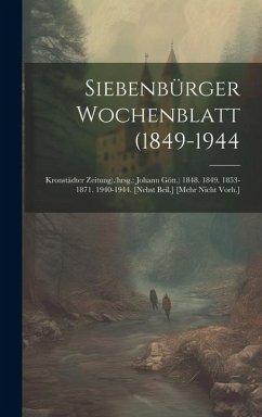 Siebenbürger Wochenblatt (1849-1944: Kronstädter Zeitung).(hrsg.: Johann Gött.) 1848. 1849. 1853-1871. 1940-1944. [nebst Beil.] [mehr Nicht Vorh.] - Anonymous