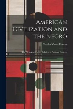 American Civilization and the Negro: The Afro-American in Relation to National Progress - Roman, Charles Victor