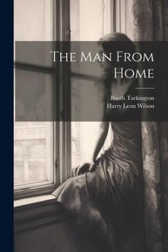 The Man From Home - Tarkington, Booth; Wilson, Harry Leon