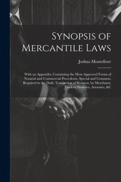 Synopsis of Mercantile Laws: With an Appendix: Containing the Most Approved Forms of Notarial and Commercial Precedents, Special and Common, Requir - Montefiore, Joshua