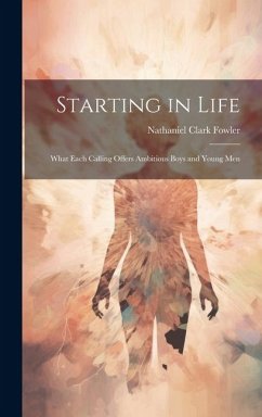 Starting in Life: What Each Calling Offers Ambitious Boys and Young Men - Fowler, Nathaniel Clark