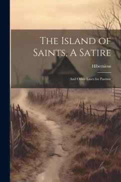 The Island of Saints, A Satire; And Other Lines for Pastime - Hibernicus