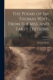 The Poems of Sir Thomas Wiat, From the mss. and Early Editions; Volume 1