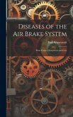 Diseases of the Air Brake System: Their Causes, Symptoms and Cure
