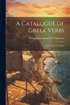 A Catalogue of Greek Verbs: For the Use of Colleges - Sophocles, Evangelinus Apostolides