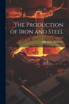 The Production of Iron and Steel - Bewitt, Abram S.