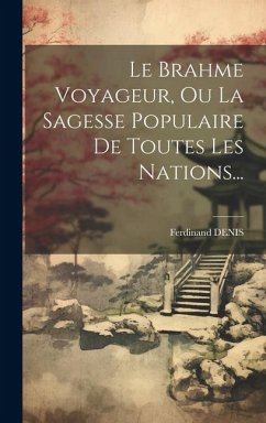 Le Brahme Voyageur, Ou La Sagesse Populaire De Toutes Les Nations... - Denis, Ferdinand