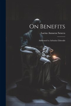 On Benefits: Addressed to Aebutius Liberalis - Seneca, Lucius Annaeus