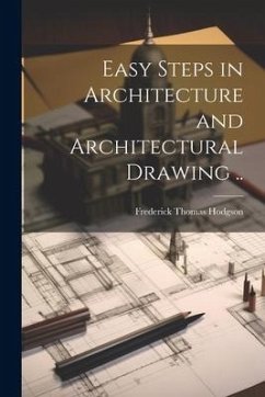 Easy Steps in Architecture and Architectural Drawing .. - Hodgson, Frederick Thomas