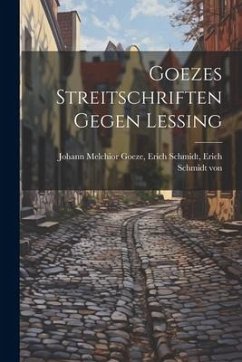 Goezes Streitschriften Gegen Lessing - Melchior Goeze, Erich Schmidt Erich