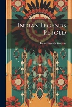 Indian Legends Retold - Eastman, Elaine Goodale