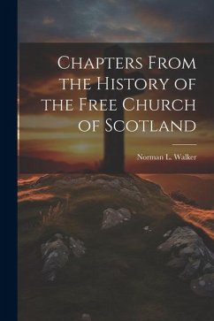 Chapters From the History of the Free Church of Scotland - Walker, Norman L.