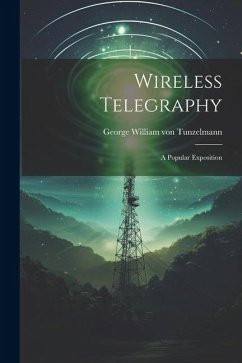Wireless Telegraphy: A Popular Exposition - William Von Tunzelmann, George