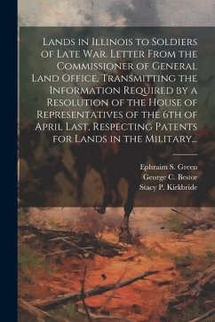 Lands in Illinois to Soldiers of Late War. Letter From the Commissioner of General Land Office, Transmitting the Information Required by a Resolution - Green, Ephraim S.