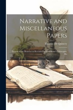 Narrative and Miscellaneous Papers: System of the Heavens as Revealed by Lord Rosse's Telescopes. Mo - Quincey, Thomas De