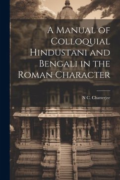 A Manual of Colloquial Hindustani and Bengali in the Roman Character - Chatterjee, N. C.