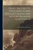 Franc. Baconis De Verulamio, Summi Angliae Cancellarij, Novum Organum Scientiarum