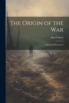 The Origin of the War: Facts and Documents - Federn, Karl