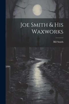 Joe Smith & His Waxworks - Smith, Bill