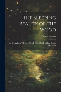 The Sleeping Beauty of the Wood: An Entertaining Tale: to Which is Added Paddy and the Bear, a True Story - Perrault, Charles