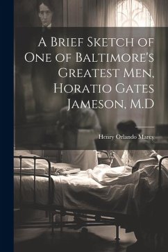 A Brief Sketch of One of Baltimore's Greatest Men, Horatio Gates Jameson, M.D - Marcy, Henry Orlando