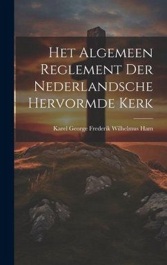 Het Algemeen Reglement Der Nederlandsche Hervormde Kerk - Ham, Karel George Frederik Wilhelmus