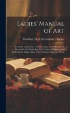Ladies' Manual of Art: Or, Profit and Pastime: A Self Teacher in All Branches of Decorative Art, Embracing Every Variety of Painting and Draw