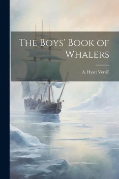 The Boys' Book of Whalers - Verrill, A. Hyatt
