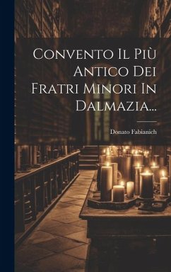 Convento Il Più Antico Dei Fratri Minori In Dalmazia... - Fabianich, Donato