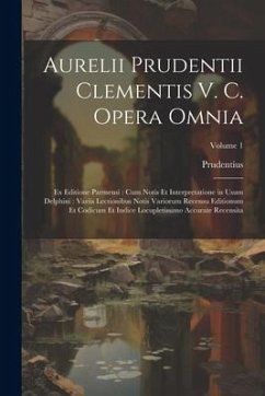 Aurelii Prudentii Clementis V. C. Opera Omnia: Ex Editione Parmensi: Cum Notis Et Interpretatione in Usum Delphini: Variis Lectionibus Notis Variorum - Prudentius