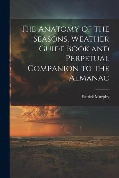 The Anatomy of the Seasons, Weather Guide Book and Perpetual Companion to the Almanac - Murphy, Patrick