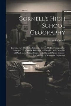 Cornell's High School Geography: Forming Part Third of a Sytematic Series of School Geographies: Arranged With Special Reference to Thewants and Capac - Cornell, Sarah S.