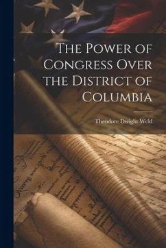 The Power of Congress Over the District of Columbia - Weld, Theodore Dwight