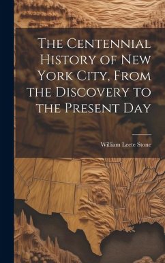 The Centennial History of New York City, From the Discovery to the Present Day - Stone, William Leete