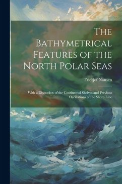 The Bathymetrical Features of the North Polar Seas - Nansen, Fridtjof